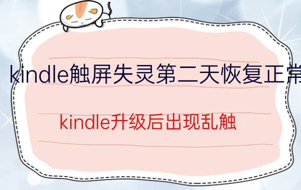 kindle触屏失灵第二天恢复正常 kindle升级后出现乱触？